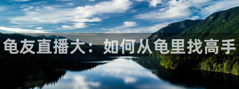 nba看球吧免费直播：龟友直播大：如何从龟里找高手