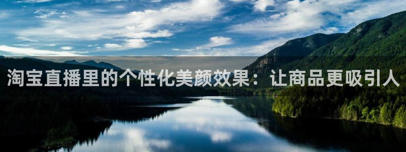 看球吧nba在线高清免费直播：淘宝直播里的个性化美颜效果：让商品更吸引人