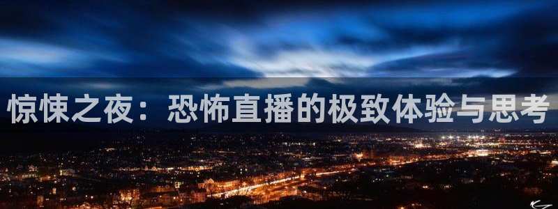 看球吧nba直播球直播jrs：惊悚之夜：恐怖直播的极致体验与思考
