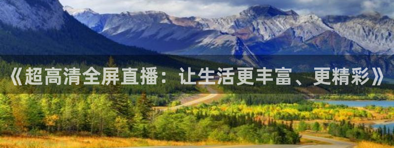 零点直播吧看球吧：《超高清全屏直播：让生活更丰富、更精彩》