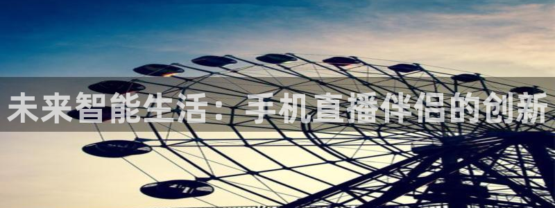 看球吧体育直播app：未来智能生活：手机直播伴侣的创新