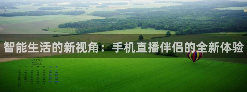 看球吧直播官网：智能生活的新视角：手机直播伴侣的全新体验